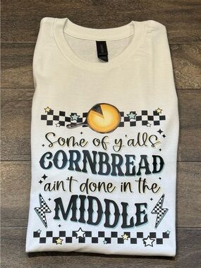 Some of y'all's Cornbread Ain't Done in the Middle" handcrafted 100% cotton